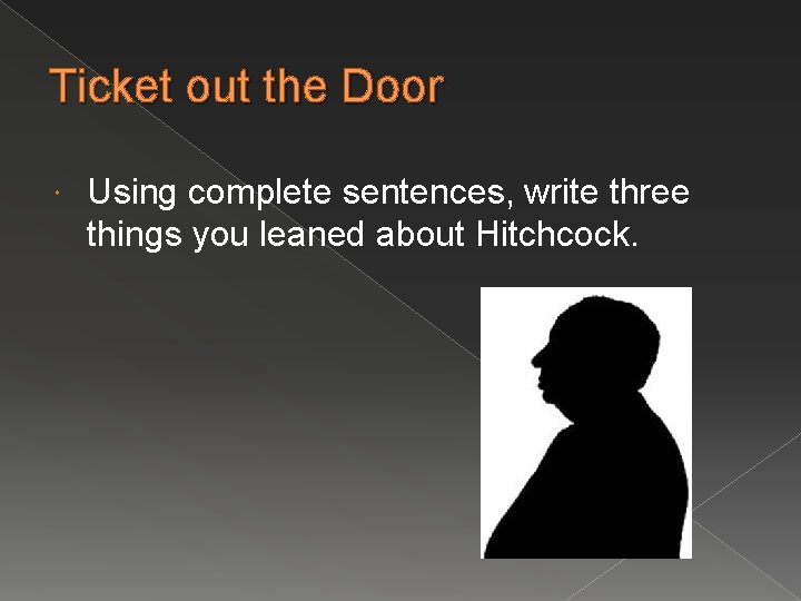 Ticket out the Door Using complete sentences, write three things you leaned about Hitchcock.