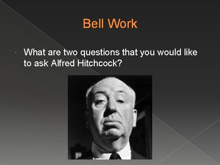 Bell Work What are two questions that you would like to ask Alfred Hitchcock?