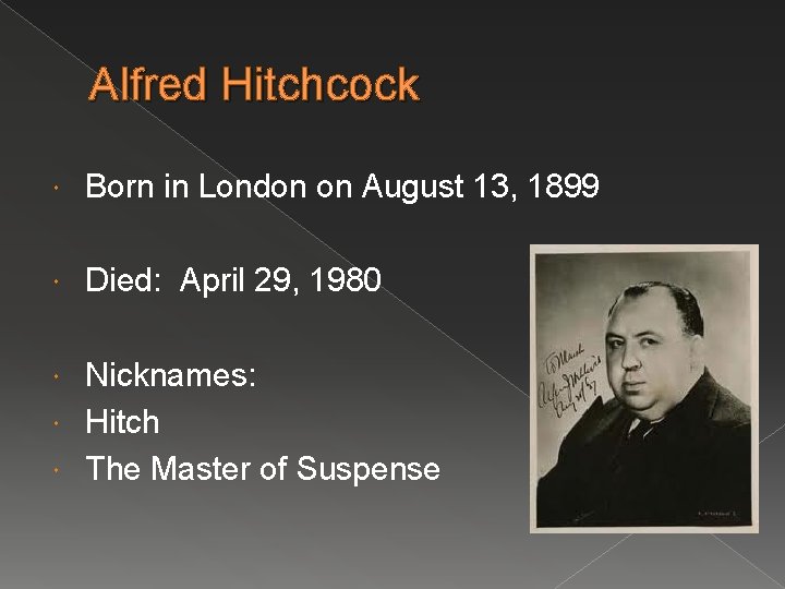 Alfred Hitchcock Born in London on August 13, 1899 Died: April 29, 1980 Nicknames: