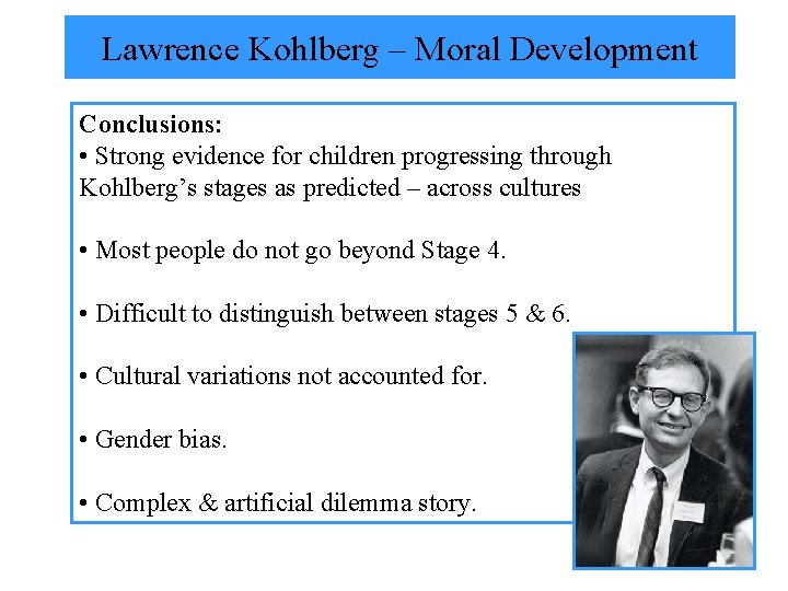Lawrence Kohlberg – Moral Development Conclusions: • Strong evidence for children progressing through Kohlberg’s