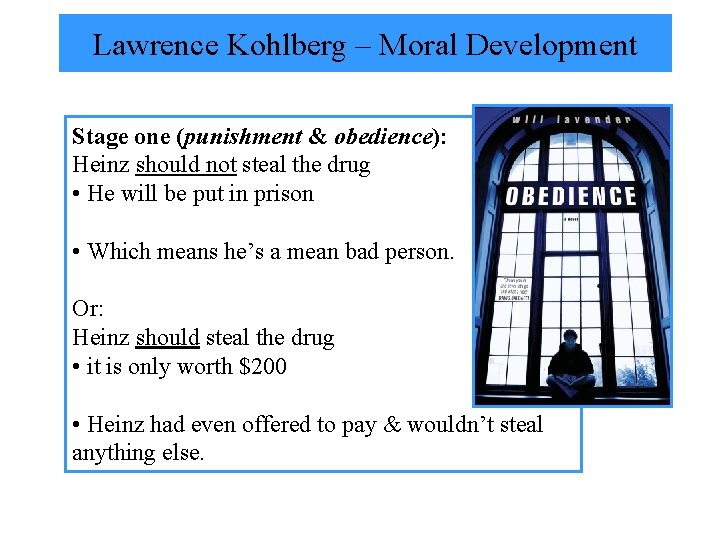 Lawrence Kohlberg – Moral Development Stage one (punishment & obedience): Heinz should not steal