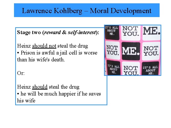 Lawrence Kohlberg – Moral Development Stage two (reward & self-interest): Heinz should not steal