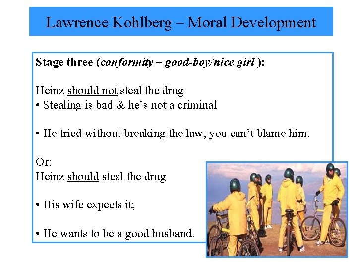 Lawrence Kohlberg – Moral Development Stage three (conformity – good-boy/nice girl ): Heinz should