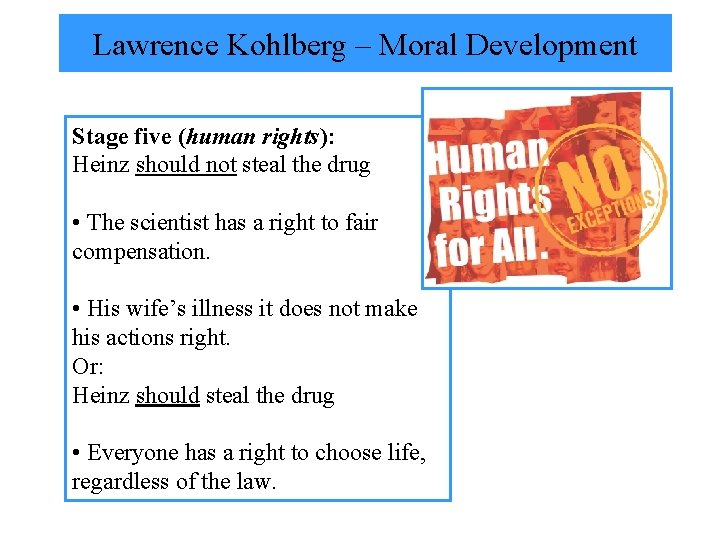 Lawrence Kohlberg – Moral Development Stage five (human rights): Heinz should not steal the