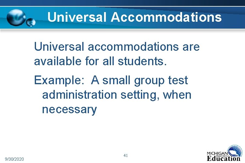 Universal Accommodations Universal accommodations are available for all students. Example: A small group test