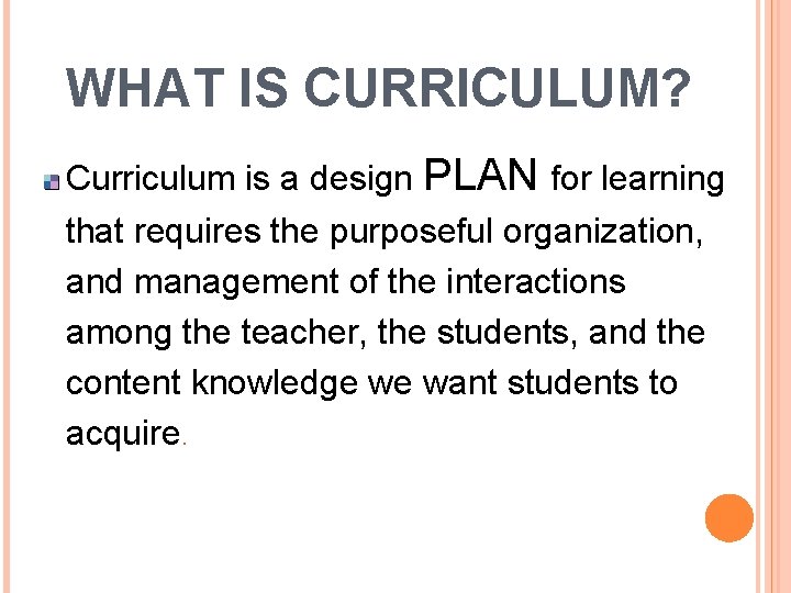 WHAT IS CURRICULUM? Curriculum is a design PLAN for learning that requires the purposeful