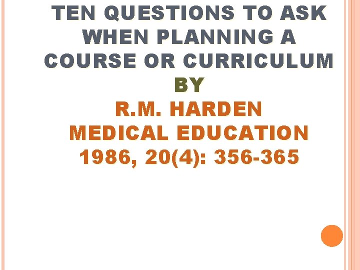 TEN QUESTIONS TO ASK WHEN PLANNING A COURSE OR CURRICULUM BY R. M. HARDEN