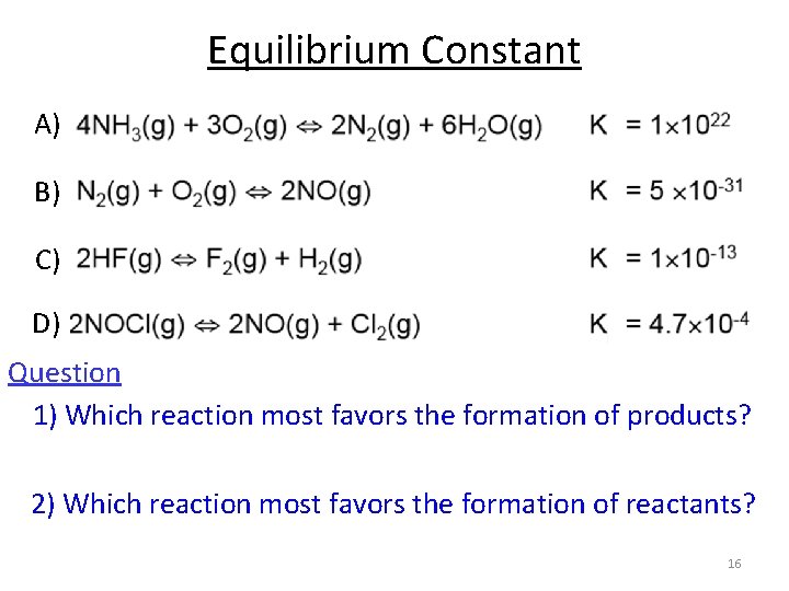 Equilibrium Constant A) B) C) D) Question 1) Which reaction most favors the formation