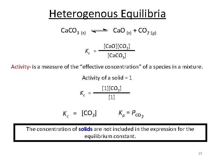 Heterogenous Equilibria Ca. CO 3 (s) Ca. O (s) + CO 2 (g) Kc Heterogenous Equilibria Ca. CO 3 (s) Ca. O (s) + CO 2 (g) Kc