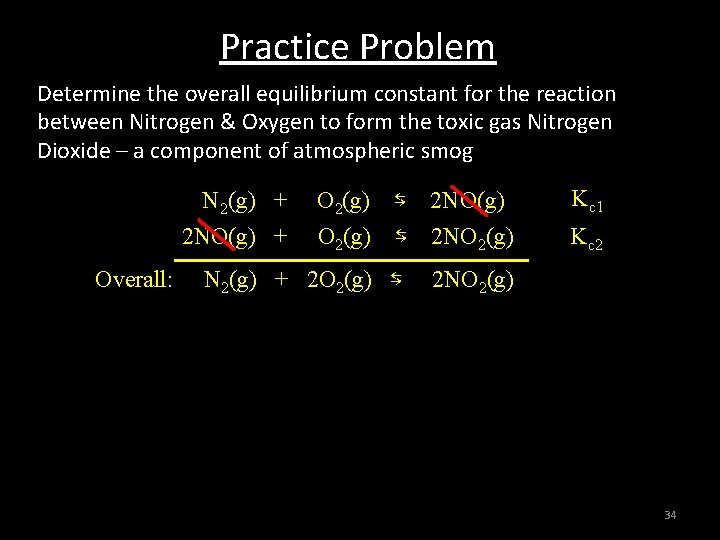 Practice Problem Determine the overall equilibrium constant for the reaction between Nitrogen & Oxygen Practice Problem Determine the overall equilibrium constant for the reaction between Nitrogen & Oxygen