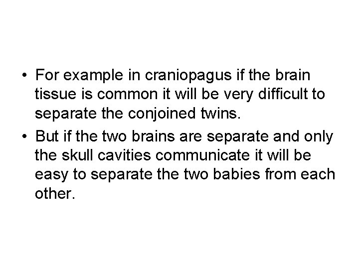  • For example in craniopagus if the brain tissue is common it will