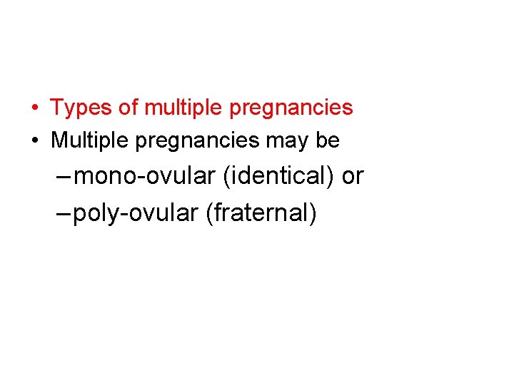  • Types of multiple pregnancies • Multiple pregnancies may be – mono-ovular (identical)