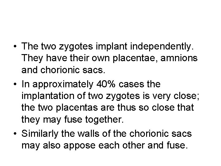  • The two zygotes implant independently. They have their own placentae, amnions and