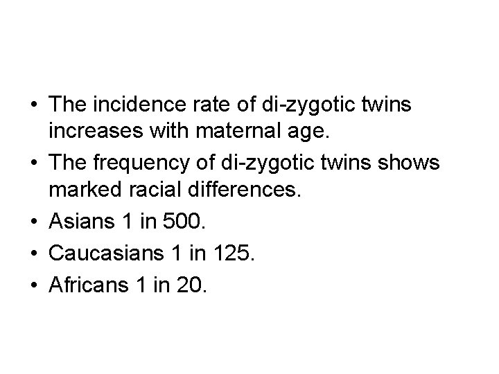  • The incidence rate of di-zygotic twins increases with maternal age. • The