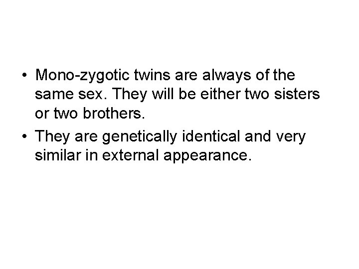  • Mono-zygotic twins are always of the same sex. They will be either