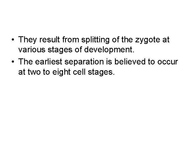  • They result from splitting of the zygote at various stages of development.