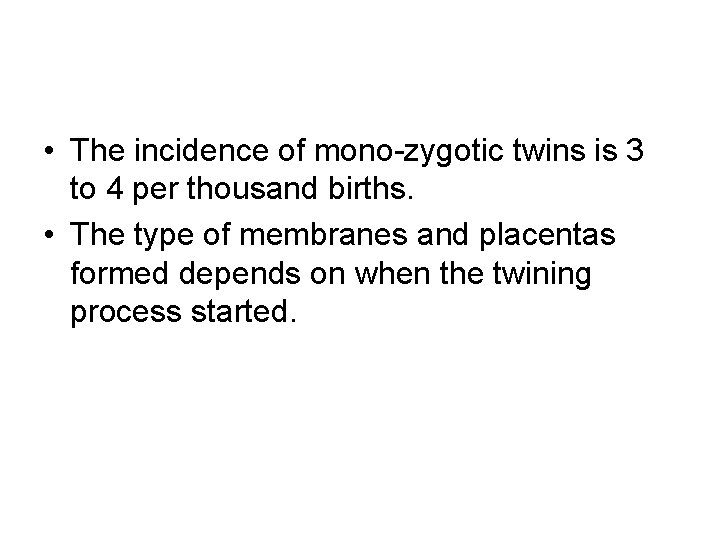  • The incidence of mono-zygotic twins is 3 to 4 per thousand births.