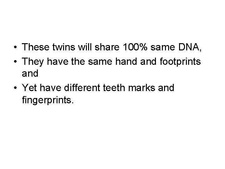  • These twins will share 100% same DNA, • They have the same