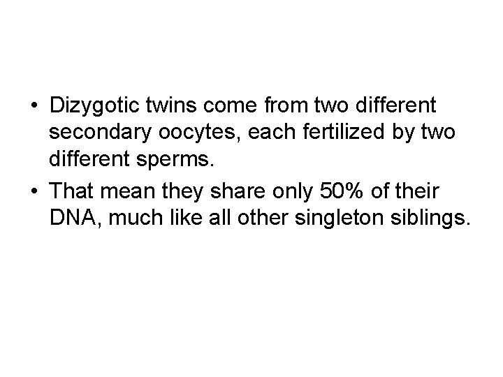  • Dizygotic twins come from two different secondary oocytes, each fertilized by two