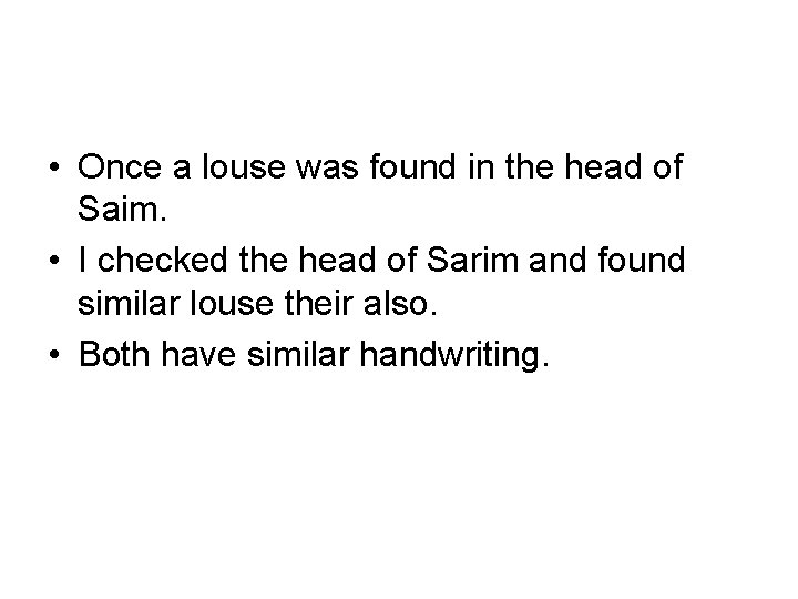  • Once a louse was found in the head of Saim. • I