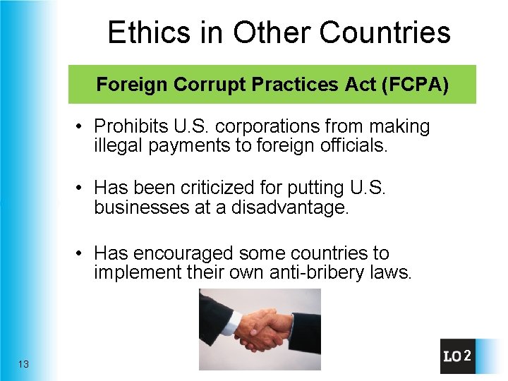 Ethics in Other Countries Foreign Corrupt Practices Act (FCPA) • Prohibits U. S. corporations