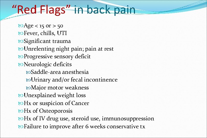 “Red Flags” in back pain Age < 15 or > 50 Fever, chills, UTI