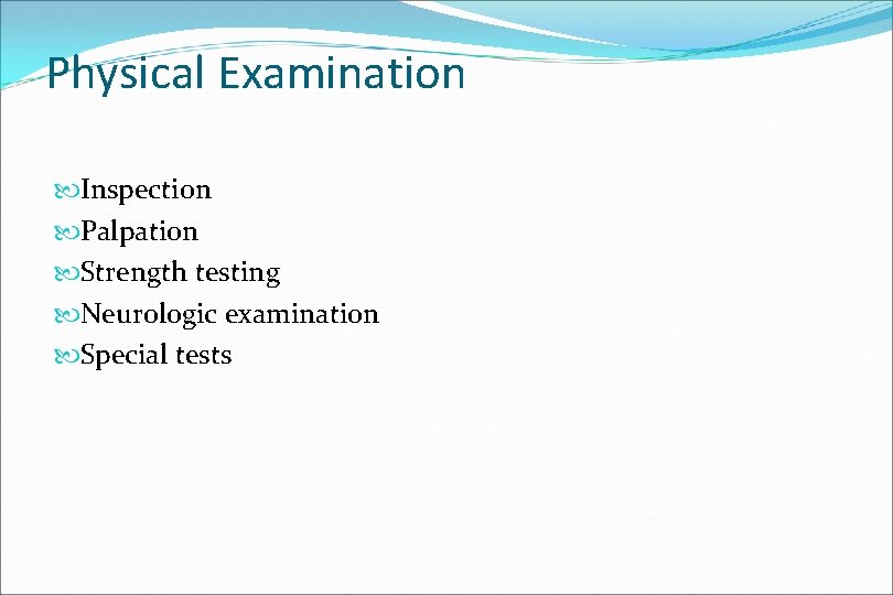 Physical Examination Inspection Palpation Strength testing Neurologic examination Special tests 