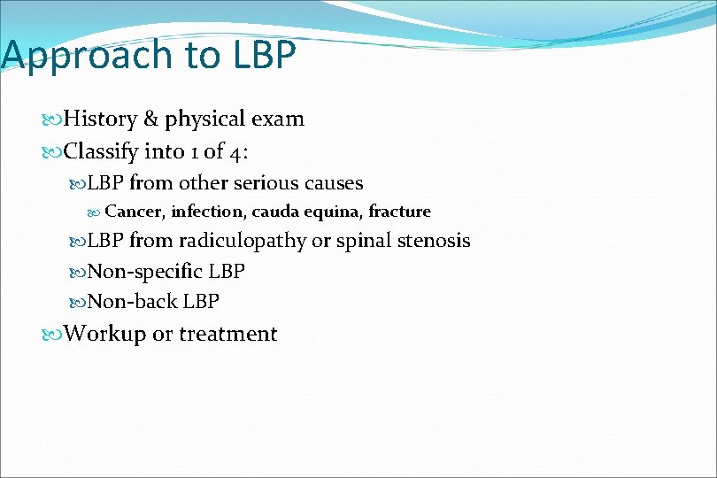 Approach to LBP History & physical exam Classify into 1 of 4: LBP from