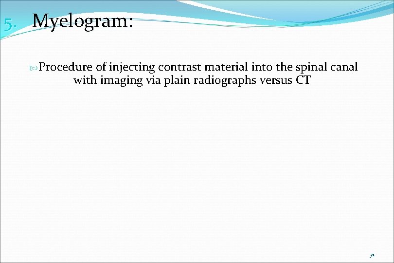 5. Myelogram: Procedure of injecting contrast material into the spinal canal with imaging via