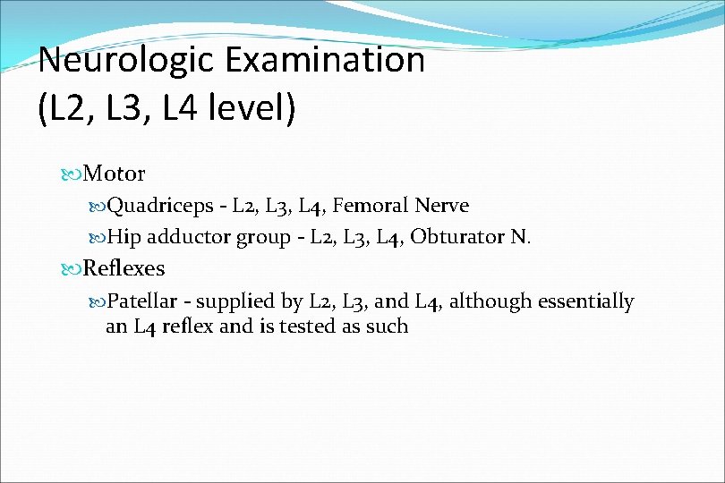 Neurologic Examination (L 2, L 3, L 4 level) Motor Quadriceps - L 2,