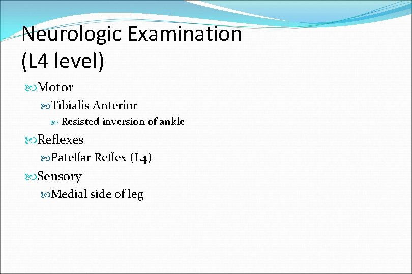 Neurologic Examination (L 4 level) Motor Tibialis Anterior Resisted inversion of ankle Reflexes Patellar