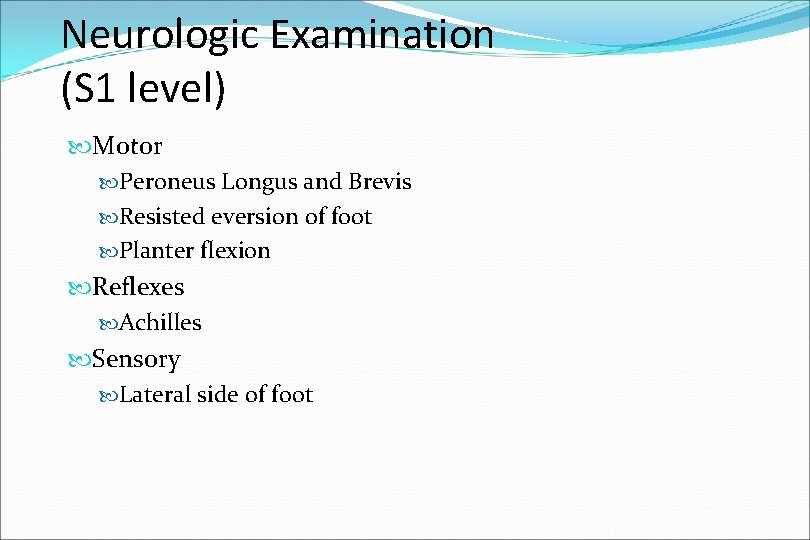 Neurologic Examination (S 1 level) Motor Peroneus Longus and Brevis Resisted eversion of foot