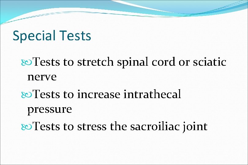 Special Tests to stretch spinal cord or sciatic nerve Tests to increase intrathecal pressure