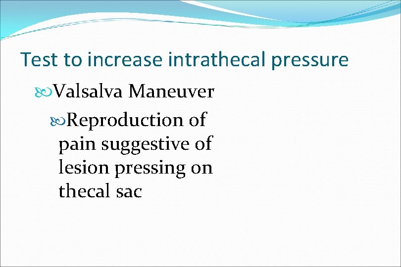 Test to increase intrathecal pressure Valsalva Maneuver Reproduction of pain suggestive of lesion pressing