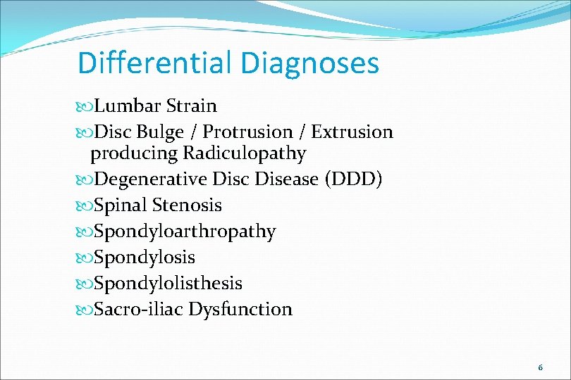 Differential Diagnoses Lumbar Strain Disc Bulge / Protrusion / Extrusion producing Radiculopathy Degenerative Disc