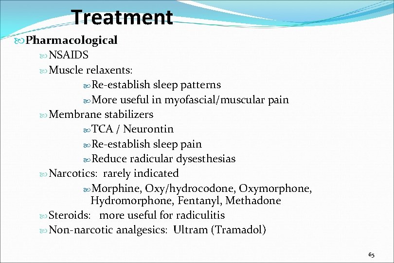 Treatment Pharmacological NSAIDS Muscle relaxents: Re-establish sleep patterns More useful in myofascial/muscular pain Membrane