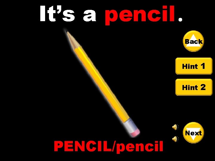 It’s a pencil Back Hint 1 Hint 2 PENCIL/pencil Next 