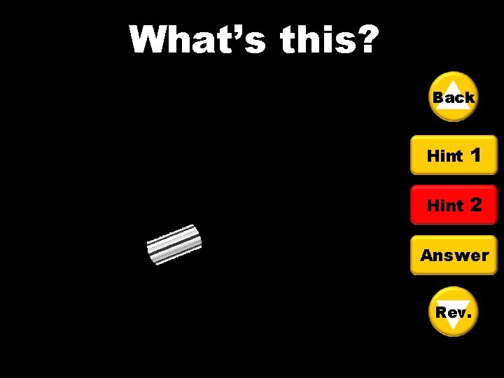 What’s this? What’s Back Hint 1 Hint 2 Answer Rev. 