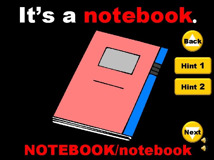 It’s a notebook Back Hint 1 Hint 2 Next NOTEBOOK/notebook 
