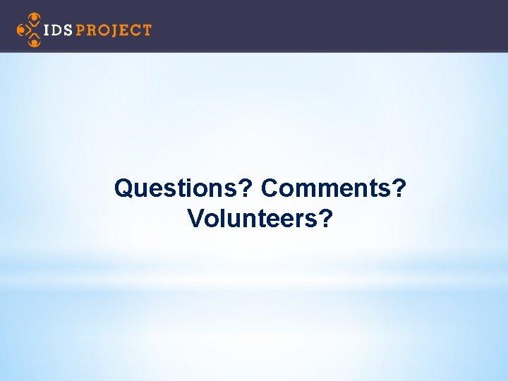 Questions? Comments? Volunteers? 