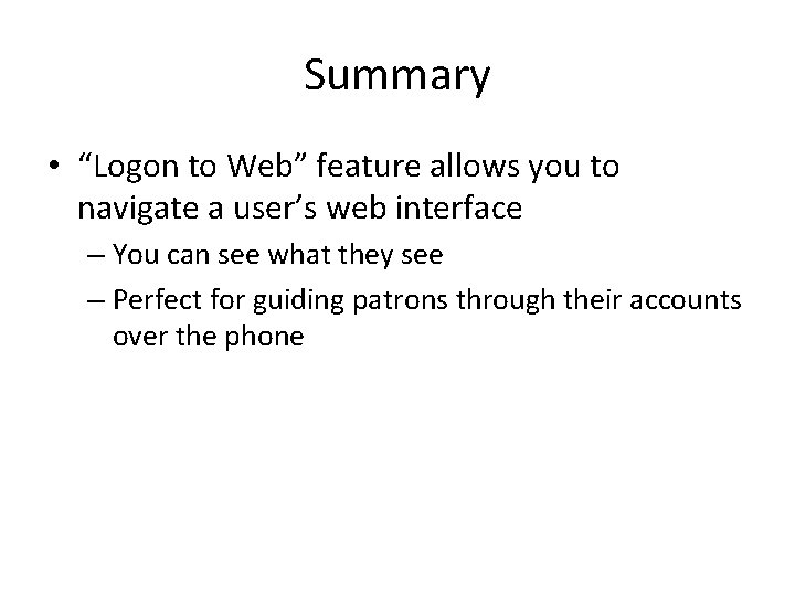 Summary • “Logon to Web” feature allows you to navigate a user’s web interface