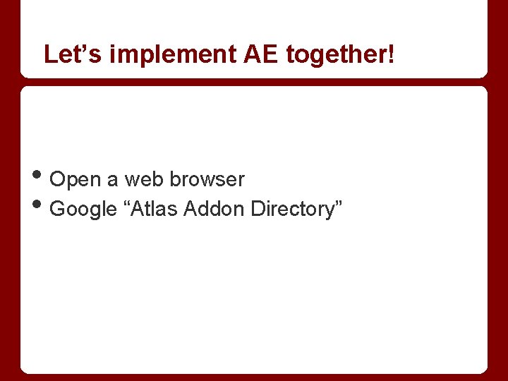 Let’s implement AE together! • Open a web browser • Google “Atlas Addon Directory”