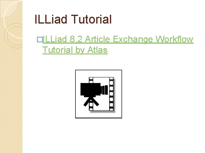 ILLiad Tutorial �ILLiad 8. 2 Article Exchange Workflow Tutorial by Atlas 