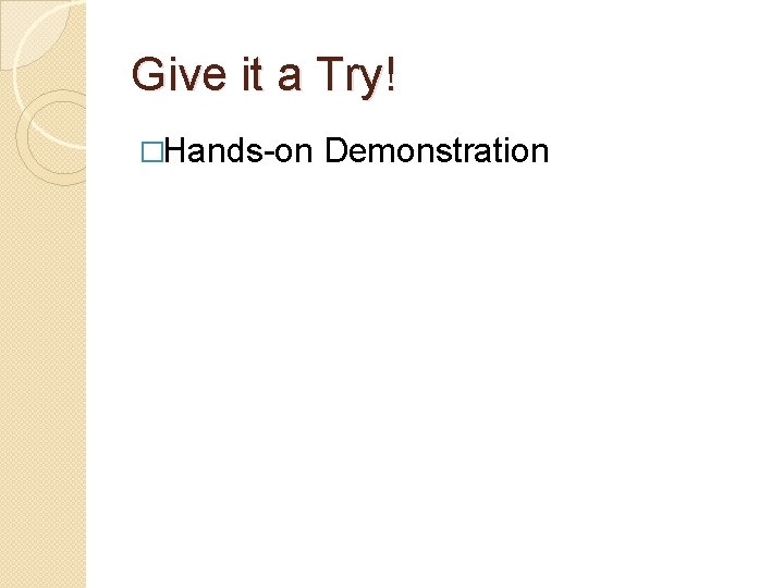 Give it a Try! �Hands-on Demonstration 
