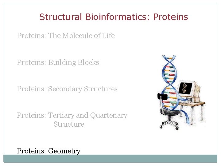 Structural Bioinformatics: Proteins: The Molecule of Life Proteins: Building Blocks Proteins: Secondary Structures Proteins:
