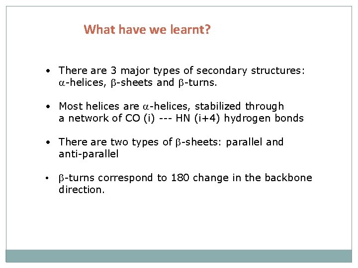 What have we learnt? • There are 3 major types of secondary structures: a-helices,