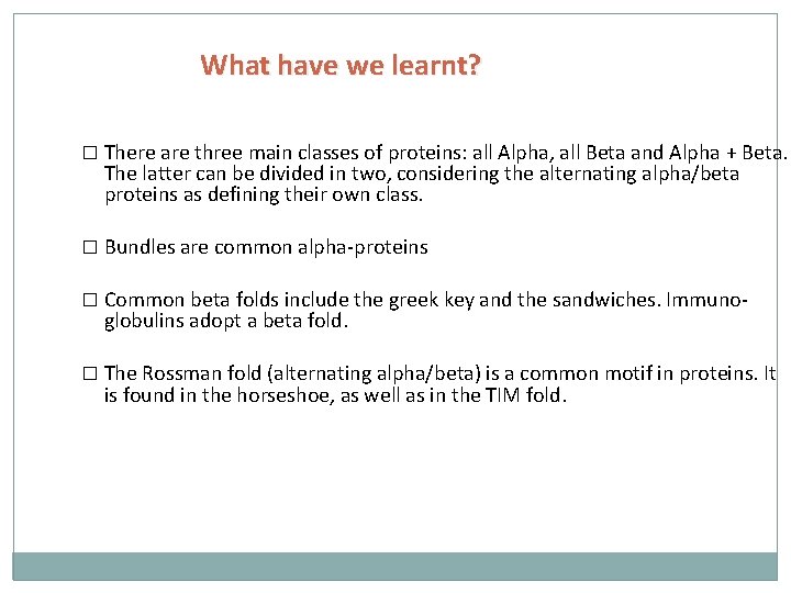What have we learnt? � There are three main classes of proteins: all Alpha,