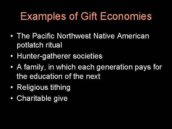 Examples of Gift Economies • The Pacific Northwest Native American potlatch ritual • Hunter-gatherer