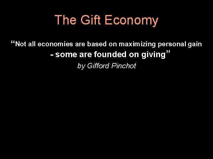 The Gift Economy “Not all economies are based on maximizing personal gain - some