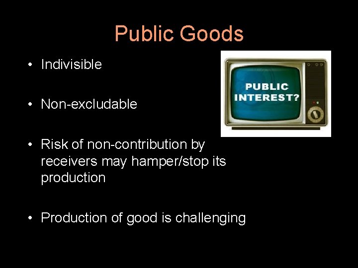 Public Goods • Indivisible • Non-excludable • Risk of non-contribution by receivers may hamper/stop